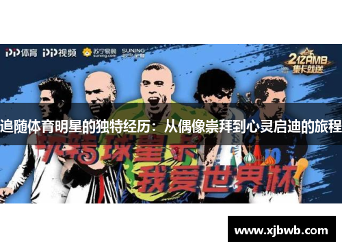 追随体育明星的独特经历：从偶像崇拜到心灵启迪的旅程