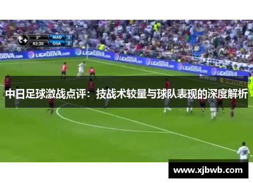 中日足球激战点评：技战术较量与球队表现的深度解析