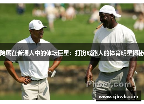 隐藏在普通人中的体坛巨星：打扮成路人的体育明星揭秘