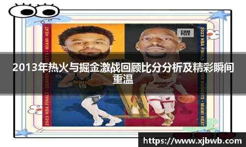 2013年热火与掘金激战回顾比分分析及精彩瞬间重温