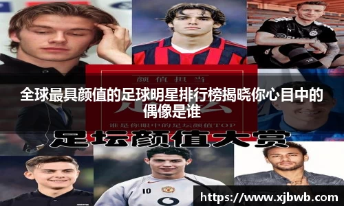全球最具颜值的足球明星排行榜揭晓你心目中的偶像是谁