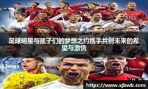 足球明星与孩子们的梦想之约携手共创未来的希望与激情