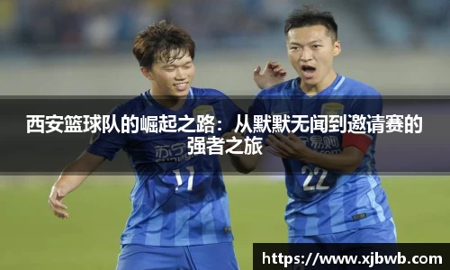西安篮球队的崛起之路：从默默无闻到邀请赛的强者之旅